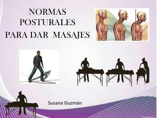 NORMAS
POSTURALES
PARA DAR MASAJES
Susana Guzmán
 
