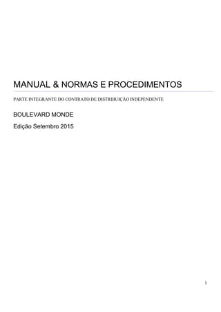 MANUAL & NORMAS E PROCEDIMENTOS
PARTE INTEGRANTE DO CONTRATO DE DISTRIBUIÇÃO INDEPENDENTE
BOULEVARD MONDE
Edição Setembro 2015
 