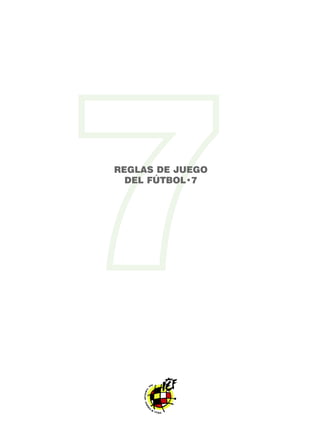 7REGLAS DE JUEGO
DEL FÚTBOL•7
 