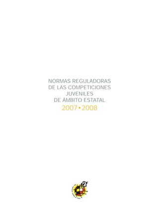 NORMAS REGULADORAS
DE LAS COMPETICIONES
      JUVENILES
  DE ÁMBITO ESTATAL
    2007•2008
 