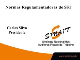 Normas Regulamentadoras de SST
Carlos Silva
Presidente
 
