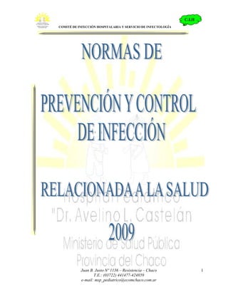C.I.H
                                                              .
COMITÉ DE INFECCIÓN HOSPITALARIA Y SERVICIO DE INFECTOLOGÍA




           Juan B. Justo Nº 1136 – Resistencia – Chaco                1
                  T.E.: (03722) 441477-424859
           e-mail: msp_pediatrico@ecomchaco.com.ar
 