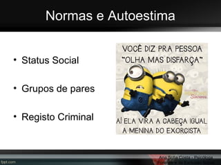 Normas e Autoestima
• Status Social
• Grupos de pares
• Registo Criminal

Ana Sofia Costa - Psicóloga
Forense e da Exclusão Social

 