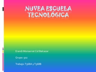 NUVEA ESCUELA TECNOLÓGICA Erandi Monserrat Cid Balcazar Grupo: 502 Trabajo: T568A y T568B 