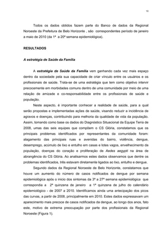 10

Todos os dados obtidos fazem parte do Banco de dados da Regional
Noroeste da Prefeitura de Belo Horizonte , são corres...