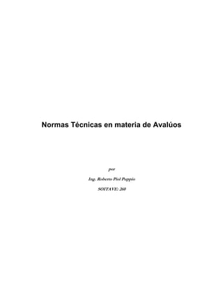 Normas Técnicas en materia de Avalúos
por
Ing. Roberto Piol Puppio
SOITAVE: 260
 