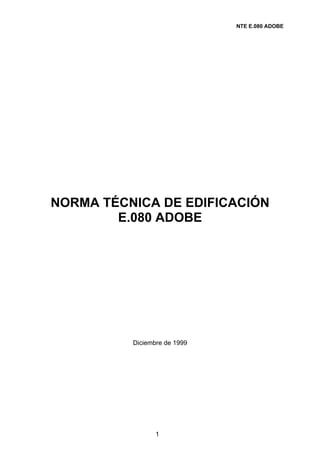 NTE E.080 ADOBE




NORMA TÉCNICA DE EDIFICACIÓN
        E.080 ADOBE




          Diciembre de 1999




                 1
 