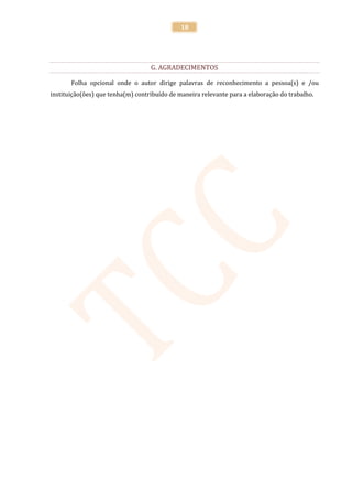 18




                                   G. AGRADECIMENTOS

       Folha opcional onde o autor dirige palavras de reconhecimento a pessoa(s) e /ou
instituição(ões) que tenha(m) contribuído de maneira relevante para a elaboração do trabalho.
 