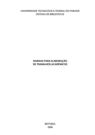 NORMAS PARA ELABORAÇÃO
DE TRABALHOS ACADÊMICOS
UNIVERSIDADE TECNOLÓGICA FEDERAL DO PARANÁ
SISTEMA DE BIBLIOTECAS
REITORIA
2008
 