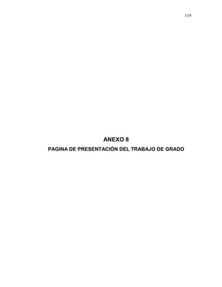 119
ANEXO 8
PAGINA DE PRESENTACIÓN DEL TRABAJO DE GRADO
 