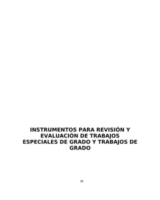 INSTRUMENTOS PARA REVISIÓN Y
EVALUACIÓN DE TRABAJOS
ESPECIALES DE GRADO Y TRABAJOS DE
GRADO
56
 