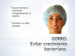 *Usarse siempre,
cubriendo
completamente el
cabello
*Cambiar en cada
jornada
 