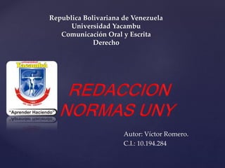 {
Republica Bolivariana de Venezuela
Universidad Yacambu
Comunicación Oral y Escrita
Derecho
Autor: Víctor Romero.
C.I.: 10.194.284
 