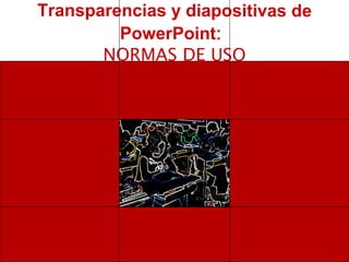 Transparencias y diapositivas de PowerPoint :   NORMAS DE USO 