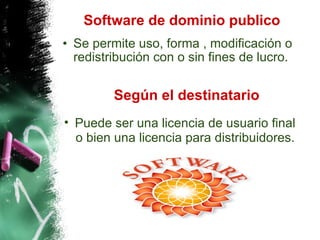 Software de dominio publico Se permite uso, forma , modificación o redistribución con o sin fines de lucro. Según el destinatario Puede ser una licencia de usuario final o bien una licencia para distribuidores. 
