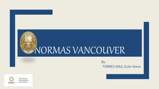 NORMAS VANCOUVER
By:
TORRES DÍAZ, Euler Steve
 