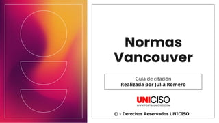 Normas
Vancouver
Guía de citación
Realizada por Julia Romero
© - Derechos Reservados UNICISO
 