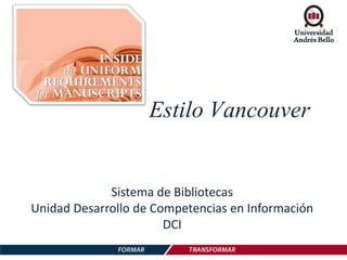 Estilo Vancouver
Sistema de Bibliotecas
Unidad Desarrollo de Competencias en Información
DCI
 