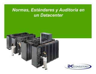 Normas, Estándares y Auditoría en
D t tun Datacenter
 