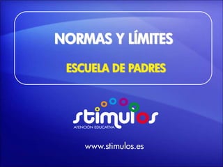 NORMAS Y LÍMITES
ESCUELA DE PADRES
www.stimulos.es
 