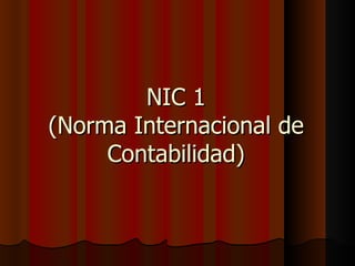 NIC 1
(Norma Internacional de
     Contabilidad)
 
