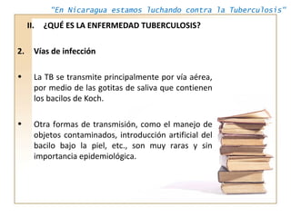 "En Nicaragua estamos luchando contra la Tuberculosis"
II. ¿QUÉ ES LA ENFERMEDAD TUBERCULOSIS?
2. Vías de infección
• La T...