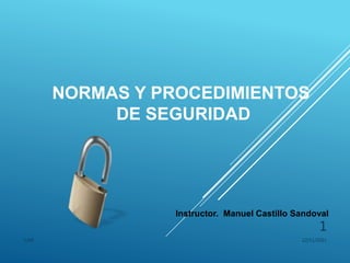 Instructor. Manuel Castillo Sandoval
22/11/2021
CJSP
1
NORMAS Y PROCEDIMIENTOS
DE SEGURIDAD
 