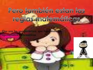 Pero también estan las reglas matemáticasQue son las que permiten  que funcionen las operaciones matemáticas  