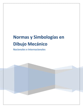 Normas y Simbologías en
Dibujo Mecánico
Nacionales e Internacionales
 