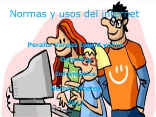 Normas y usos del internet


   Peralta Vargas Ingrid yulixa

            Octavo-g

           Informática

         Norbit Cáceres

              2012
 