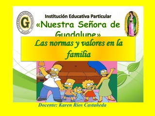 Las normas y valores en la
familia
Docente: Karen Ríos Castañeda
 