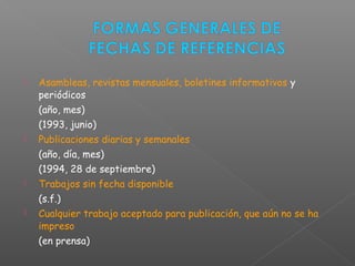  Asambleas, revistas mensuales, boletines informativos y
periódicos
(año, mes)
(1993, junio)
 Publicaciones diarias y semanales
(año, día, mes)
(1994, 28 de septiembre)
 Trabajos sin fecha disponible
(s.f.)
 Cualquier trabajo aceptado para publicación, que aún no se ha
impreso
(en prensa)
 
