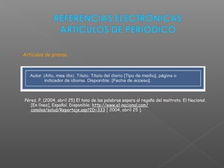  Artículos de prensa
Pérez, P. (2004, abril 25) El tono de las palabras separa al regaño del maltrato. El Nacional.
[En línea], Español. Disponible: http://www.el-nacional.com/
canales/salud/Reportaje.asp?ID=333 [ 2004, abril 25 ].
 