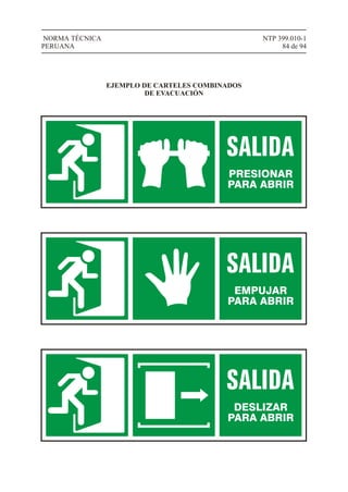 DESLIZAR
PARA ABRIR
NTP 399.010-1
84 de 94
NORMA TÉCNICA
PERUANA
PRESIONAR
PARA ABRIR
EMPUJAR
PARA ABRIR
EJEMPLO DE CARTELES COMBINADOS
DE EVACUACIÓN
 