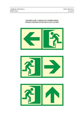 NTP 399.010-1
87 de 94
NORMA TÉCNICA
PERUANA
EJEMPLO DE CARTELES COMBINADOS
FOTOLUMINISCENTES DE EVACUACIÓN
 