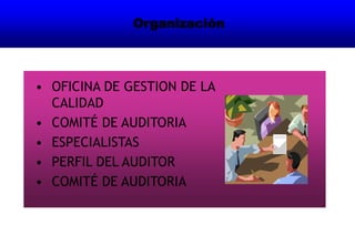 • OFICINA DE GESTION DE LA
CALIDAD
• COMITÉ DE AUDITORIA
• ESPECIALISTAS
• PERFIL DEL AUDITOR
• COMITÉ DE AUDITORIA
Organización
 