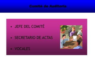 • JEFE DEL COMITÉ
• SECRETARIO DE ACTAS
• VOCALES
Comité de Auditoría
 