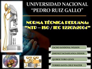 UNIVERSIDAD NACIONAL “PEDRO RUIZ GALLO” NORMA TÉCNICA PERUANA:  “NTP – ISO / IEC 12207:2004” 