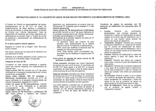 NTS N° - MINSAIDGSP V.01
NORMA TÉCNICA DE SALUD PARA LA ATENCIÓN INTEGRAL DE LAS PERSONAS AFECTADAS POR TUBERCULOSIS
INSTRUCTIVO ANEXO N° 14: COHORTE DE CASOS TB QUE INICIAN TRATAMIENTO CON MEDICAMENTOS DE PRIMERA LINEA
El Estudio de Cohorte es responsabilidad del equipo
multidisciplinario de la ES PCT en todos los
Establecimientos de Salud públicos o privados.La
fuente de información a utilizar para realizar el Estudio
de Cohorte son: Informe Operacional, Libro de
Seguimiento de Pacientes que inician tratamiento con
medicamentos de primera línea y Tarjeta de control
de asistencia y administración de medicamentos de
primera línea
En la parte superior deberá registrar:
Registrar el nombre de la Región, Red, Microrred,
EESS y Distrito.
Sub sector: marcar con una equis (X) la institución a la
que pertenece el EESS.
Registrar en el casillero respectivo el año y marcar con
una equis (X) el semestre según corresponda.
Categoría de Caso de TB:
Considerar en esta cohorte solamente a aquellos
casos que iniciaron esquema con medicamentos de
primera línea:
Casos nuevos TBP FP: coincidir con el N° de casos
notificados en el semestre correspondiente del Informe
Operacional: numeral B1.1
Casos antes tratados TBP FP (recaídas y
abandonos recuperados): coincidir con el N° de
casos notificados en el semestre correspondiente del
Informe Operacional: numeral C1.1 + D1.1
Todos los casos de TB extra-pulmonar: coincidir
con el N° de casos notificados en el semestre
correspondiente del Informe Operacional:
numeralB2.1 + B2.2 + C2 + D2
Casos nuevos de TB Pulmonar y coinfección TB
VIH: (frotis positivo y negativo), que iniciaron
z
tratamiento con medicamentos de primera línea por
TB pulmonar FP. Coincidir con el numeral J1.1.1 del
Informe operacional
Casos nuevos de TB extra-pulmonar coinfectados
por el VIH: Coincidir con el N° de casos notificados en
el semestre correspondiente del Informe Operacional:
Coincidir con el numeral: J1.1.2 del 10
Exclusiones de la cohorte: registrar los casos de TB
excluidos en tres categorías:
TB resistente: casos que iniciaron TB para
sensible, pero posteriormente se le detecta
alguna forma de TB resistente a medicamentos.
RAM: Casos que modifican el esquema para TB
sensible por reacciones adversas
Otros: Otras causas, como co-morbilidad, etc.,
que hacen que se modifique el esquema para TB
sensible.
Cronograma de reportes de casos nuevos de TB
pulmonar a la ESN PCT:
Primer semestre: afectados que inician tratamiento
del primero de enero al 30 de junio. El coordinador de
la ESR PCT debe remitir a la ESN PCT el formato
consolidado de cada Región y Red de Salud hasta la
primera semana de junio del año siguiente.
Segundo semestre: afectados que inician tratamiento
del primero de julio al 31 de diciembre. El coordinador
de la ESR PCT debe remitir a la ESN PCT el formato
consolidado de cada Región y Red de Salud hasta la
primera semana de diciembre del año siguiente.
Los EESS públicos o privados que no pertenecen al
MINSA, deben usar el mismo formato de estudio de
cohortes con las mismas definiciones operativas y
reportar a la Red de Salud del MINSA de su
jurisdicción.
Condición de egreso de pacientes con TB
pulmonar en tratamiento con esquemas para TB
sensible:
i. Curado: Paciente con confirmación
bacteriológica, que concluye esquema de
tratamiento y cuenta con baciloscopía de esputo
negativo en el último mes de tratamiento o por lo
menos, en una ocasión previa durante los
últimos tres meses de tratamiento.
Tratamiento completo: Paciente que concluye
el esquema tratamiento sin evidencia de fracaso
que no cuenta con baciloscopía de esputo
negativa en el último mes de tratamiento o por lo
menos, en una ocasión previa en los últimos tres
meses de tratamiento.
k. Fracaso: Paciente con baciloscopía o cultivo de
esputo positivo a partir del cuarto mes de
tratamiento.
I. Fallecido: Paciente que fallece por cualquier
razón antes o durante el curso del tratamiento de
tuberculosis.
m. Abandono: Paciente que no empezó tratamiento
o que luego de la primera dosis lo descontinuó
por 30 días consecutivos o más (no incluyen los
casos que cumplen este criterio por prescripción
médica).
n. No evaluado: Paciente a quien no se le asigna
una condición de egreso del tratamiento. Incluye
casos transferidos sin confirmación y todos los
casos en los que la condición de egreso es
desconocida por el EESS que notificó el caso.
o. Éxito de tratamiento: Suma de los pacientes
con la condición de egreso curado y
tratamiento completo.
104
D. LITUMA A.
 