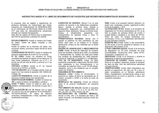 NTS N° • MINSAIDGSP V.01
NORMA TÉCNICA DE SALUD PARA LA ATENCIÓN INTEGRAL DE LAS PERSONAS AFECTADAS POR TUBERCULOSIS
INSTRUCTIVO ANEXO N° 5: LIBRO DE SEGUIMIENTO DE PACIENTES QUE RECIBEN MEDICAMENTOS DE SEGUNDA LÍNEA
El presente Libro de registro y seguimiento de
personas afectadas con tuberculosis que inician
esquema con medicamentos de SEGUNDALINEA
es un instrumento de información oficial de la ESN
PCT que debe ser adecuadamente conservado
(forrado con material transparente).
Este libro de registro es fuente para la elaboración
del informe operacional y estudios de cohorte.
ESTABLECIMIENTO: Anotar el nombre del Puesto
de Salud, Centro de Salud, Hospital u otra
institución.
Anotar el nombre de la dirección de salud, red,
microrred, distrito, provincia y región donde se ubica
el EESS.
COORDINADOR DE ES-PCT: Anotar el nombre del
personal responsable de la ES PCT en el EESS.
N° DE CASO: Anotar los números en forma
correlativa de acuerdo al ingreso de los casos de TB
para iniciar tratamiento. Empezar con el N° 1 el
primer día útil del mes de enero y terminar el 31 de
diciembre.
HISTORIA CLÍNICA: Anotar el N° de Historia
Clínica de la PATB en el EESS.
TIPO DE SEGURO: En el recuadro anotar el tipo de
seguro con que cuenta el paciente: SIS; ESSALUD,
Privado, etc.
LUGAR DE RESIDENCIA: Anotar el nombre de la
provincia y distrito donde vive actualmente.
IDENTIFICACION NOMINAL: Escribir el número de
DNI y según el mismo, los apellidos y nombres
EDAD Y SEXO: Anotar la edad en años en el
casillero correspondiente, de acuerdo al sexo (M) o
(F).
LOCALIZACIÓN DE LA TB: Marcar Con un aspa
(X) solo en uno de los casilleros TB PULMONAR O
EXTRAPULMONAR. En casos de afección
pulmonar y extrapulmonar o miliar, reportarlo como
localización pulmonar.
CONDICIÓN DE INGRESO: Marcar X en un solo
casillero de acuerdo a las definiciones operativas:
Nuevo, recaída a primera línea, recaída a
retratamiento (esquemas con medicamentos de
segunda línea), abandono, fracaso a primera línea,
fracaso a retratamiento (esquemas con
medicamentos de segunda línea), y otros no
especificados.
TRANSFERENCIA RECIBIDA: Marcar con X
cuando el paciente ha sido transferido de otro
EESS. Este caso no se notifica en el informe
operacional, porque ya fue notificado por el EESS
de origen.
PRUEBA DE SENSIBILIDAD A MEDICAMENTOS
(PSM): Anotar la fecha de obtención de muestra,
fecha de resultado, método de la PSM y el resultado
a medicamentos de. Existen dos filas para anotar
dos pruebas de sensibilidad por cada paciente.
Colocar R: resistente, S: sensible y C: contaminado
TIPO DE TB RESISTENTE: Anotar TB MDR
(resistente a isoniacida y rifampicina) TB XDR (MDR
más resistencia a una fluoroquinolona y un
inyectable de segunda línea) u otra TB DR (drogo-
resistente: mono o poli-resistente que no cumplen
criterio de TB MDR)
ESQUEMAS DE TRATAMIENTO:
Esquema inicial: Anotar la denominación, el
esquema en siglas, la fecha de aprobación por el
médico consultor o CRER y la fecha de inicio de
tratamiento.
Modificación del esquema: Anotar los mismos
datos si se produce modificación del esquema
inicial.
TRATAMIENTO EN SIGLAS: Escribir el esquema
iniciado según siglas: H, R, E, Z, S, Lfx, Mfx, Km,
Am, Cm, Eto, Cs, PAS, Amx/cl, Cfz, etc.
BACTERIOLOGIA DE CONTROL MENSUAL:
Anotar el mes, año y el resultado del frotis y del
cultivo mensual. Los resultados positivos anotar con
lapicero rojo.
RAM: Anotar si se presentó reacción adversa y el
grado: leve, moderada o severa, registrando la letra
inicial de la palabra: L-M-S
CO-INFECCION TB-VIH: Anotar si al momento de
diagnóstico de TB tienen antecedente de VIH, si se
hizo la prueba de tamizaje (fecha de ELISA o
prueba rápida y resultado) y, en casos de TB-VIH,
fecha de inicio de terapia preventiva con
cotrimoxazol (TPC) y de tratamiento antirretroviral
de gran actividad (TARGA).
DIABETES MELLITUS: Anotar si hay antecedente
de DM previo, si se hizo glicemia en ayunas y si se
diagnosticó DM posterior a TB.
OTRAS COMORBILIDADES: Anotar si al momento
de diagnóstico de TB tiene antecede de otras
comorbilidades: insuficiencia renal, asma EPOC,
alcoholismo, drogadicción, etc.
GESTACION: Anotar si al momento o durante el
tratamiento la paciente está gestando
CONDICIÓN DE EGRESO: Deberá anotarse la
fecha en el casillero respectivo cuando el paciente
es dado de alta. Usar las definiciones operativas
correspondientes.
OBSERVACIONES: Anotar datos importantes que
ayuden al seguimiento del caso de TB y que no
estén consignados en el formato: pertenencia
étnica, hospitalización, transferencias indicar a que
establecimiento se envió al paciente y otros que
considere importante.
78
 