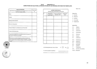 O. L1TUMA A.
NTS N° MINSAIDGSP V.01
NORMA TÉCNICA DE SALUD PARA LA ATENCIÓN INTEGRAL DE LAS PERSONAS AFECTADAS POR TUBERCULOSIS
GRUPO DE REGISTRO
(según historia de tratamiento en el momento que se tomo el
esputo que mostro TB-DR)
Marcar sólo
uno
Nuevo
Recaída
Recaida al Retratamiento
Abandono Recuperado
Fracaso al Esquema uno/Esquema para TB sensible
Fracaso del Retratamiento
Transferencia recibida (de otro establecimiento de salud en la
que inicio el tratamiento de TB-DR)
Otro
(caso positivo sin condición de egreso conocido caso positivo que
recibio un esquema de tratamiento diferente al Esquema I -privado-,
antes tratados por TB-EP, casos que recibieron muchos tratamientos
"crónicos"
HISTORIAL FARMACOLÓGICO
Episodios previos de tratamiento de tuberculosis
N° Fecha de inicio
(si se desconoce,
escriba el año)
Esquema tratamiento
(especificar siglas)
Condición de
egreso
Uso de medicamentos de 2a. Línea > 30 días: Sí 1 I No
En caso de responder Si, especifique:
Página 2 de 6
Primera línea
H = Isoniacida
R = Rifampicina
E= Etambutol
Z= Pirazinamida
5= Estreptomicina
Segunda línea
Am = Amikacina
Km = Kanamicina
Cm = Capreomicina
Cfx = Ciprofloxacina
Cfz = Clofazimina
Ofx = Ofloxacina
Lfx = Leyofloxacina
mfx = Moxifloxacina
Gati = Gatifloxacina
Pto = Protionamida
Eto = Ethionamida
CS= Cycloserina
T = Thioacetazone
PAS = Acido Para amino-salicilico
TMC-27 = Bedaquiline
84
 