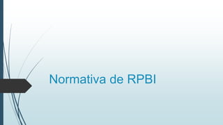 Normativa de RPBI
 