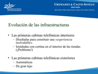 Evolución de las infraestructuras <ul><li>Las primeras cabinas telefónicas interiores </li></ul><ul><ul><li>Diseñadas para...