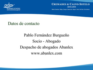 Datos de contacto <ul><li>Pablo Fernández Burgueño </li></ul><ul><li>Socio - Abogado </li></ul><ul><li>Despacho de abogado...