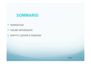 13/04/15 2
—  NORMATIVA	
  
—  FIGURE	
  INTERESSATE	
  
—  DIRITTTI,	
  DOVERI	
  E	
  SANZIONI	
  
SOMMARIO
 