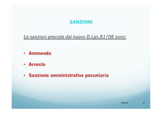 13/04/15 41
Le sanzioni previste dal nuovo D.Lgs.81/08 sono:
•  Ammenda
•  Arresto
•  Sanzione amministrativa pecuniaria
SANZIONI
 