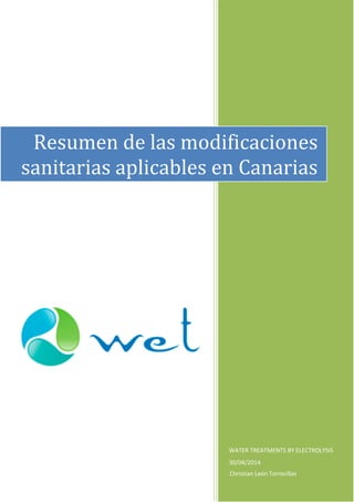 WATER TREATMENTS BY ELECTROLYSIS
30/04/2014
Resumen de las modificaciones
sanitarias aplicables en Canarias
Christian León Torrecillas
 