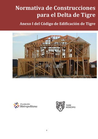 0
Normativa de Construcciones
para el Delta de Tigre
Anexo I del Código de Edificación de Tigre
 
