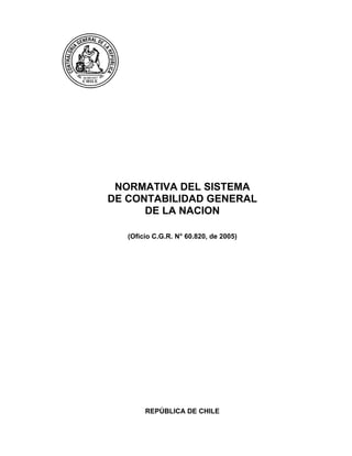 NORMATIVA DEL SISTEMA
DE CONTABILIDAD GENERAL
DE LA NACION
(Oficio C.G.R. N° 60.820, de 2005)
REPÚBLICA DE CHILE
 