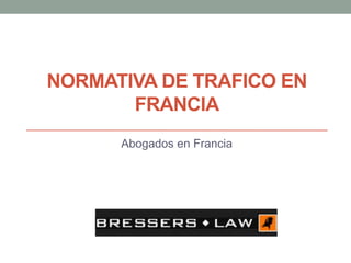 NORMATIVA DE TRAFICO EN
FRANCIA
Abogados en Francia
 